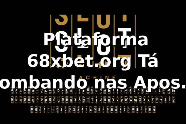 🚀 Plataforma 68xbet.org Tá Bombando nas Apostas Online!
