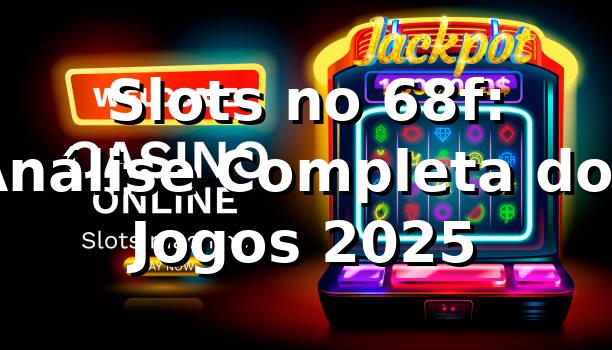 Slots no 68f: Análise Completa dos Jogos 2025 🎰 1 Slots no 68f: Análise Completa dos Jogos 2025 🎰