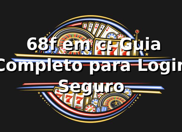 ⭐ 68f em c: Guia Completo para Login Seguro
