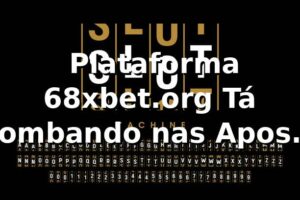 🚀 Plataforma 68xbet.org Tá Bombando nas Apostas Online!