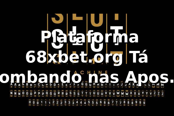 🚀 Plataforma 68xbet.org Tá Bombando nas Apostas Online!